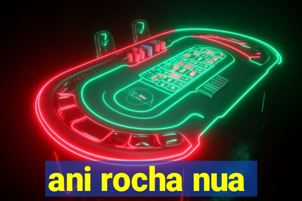 ani rocha nua